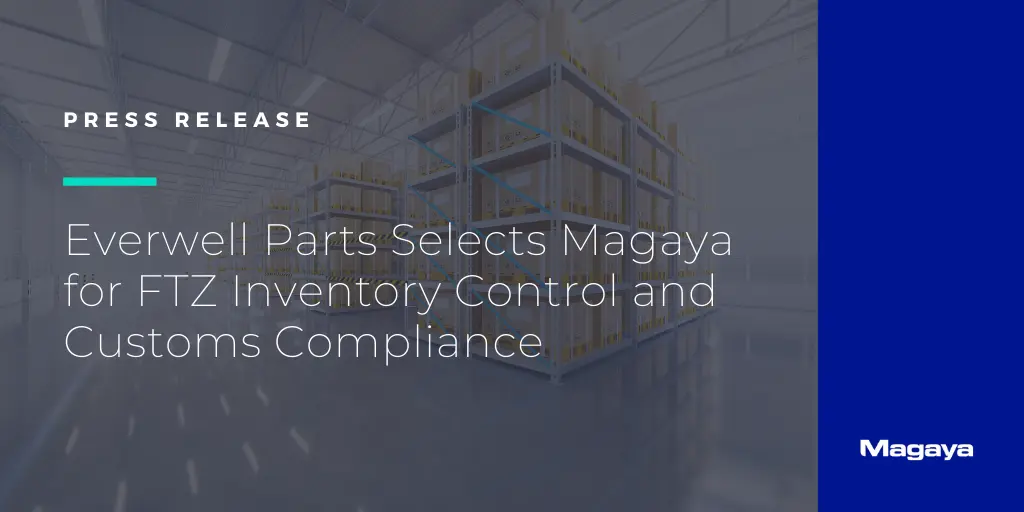 Everwell Parts Selects Magaya for FTZ Inventory Control and Customs Compliance