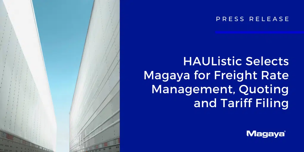 HAUListic Selects Magaya for Freight Rate Management, Quoting and Tariff Filing